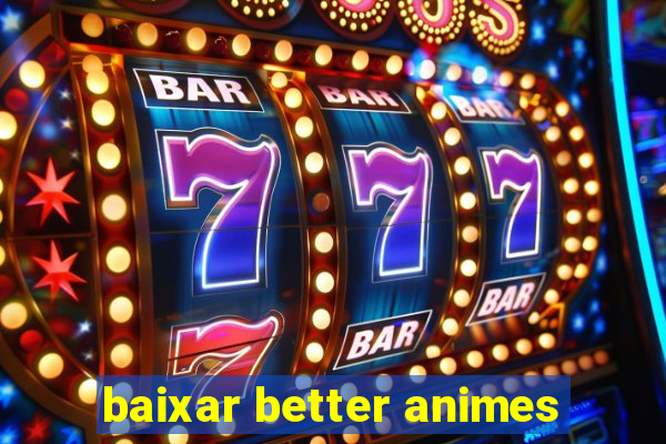 baixar better animes